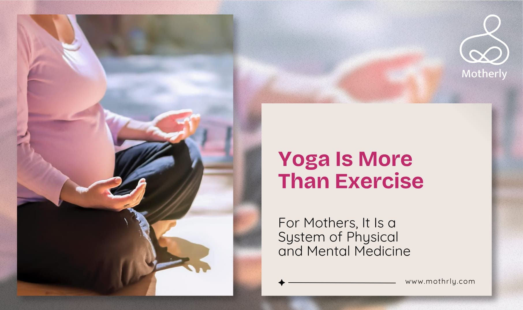 Yoga Is Not a Fitness Class. For Mothers, It Is a System of Physical and Mental Medicine That Has No Equivalent in the Modern World.